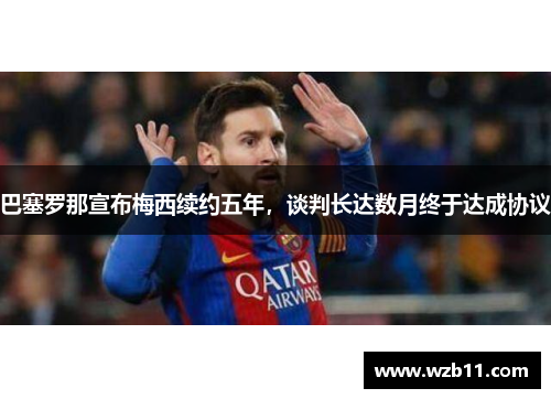 巴塞罗那宣布梅西续约五年，谈判长达数月终于达成协议